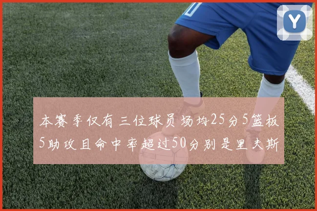 本赛季仅有三位球员场均25分5篮板5助攻且命中率超过50分别是里夫斯约基奇和字母哥