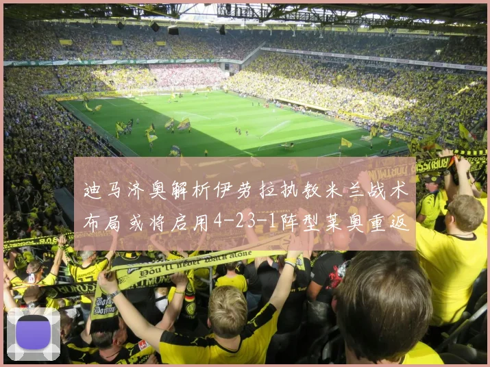 迪马济奥解析伊劳拉执教米兰战术布局或将启用4-23-1阵型莱奥重返左边锋位置