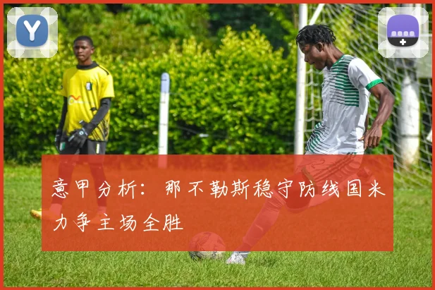 意甲分析：那不勒斯稳守防线国米力争主场全胜