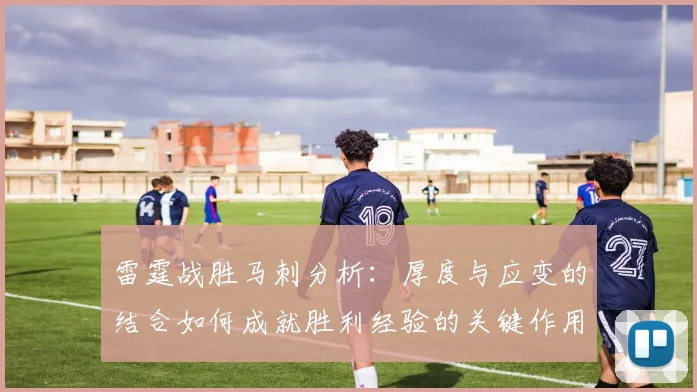 雷霆战胜马刺分析：厚度与应变的结合如何成就胜利经验的关键作用