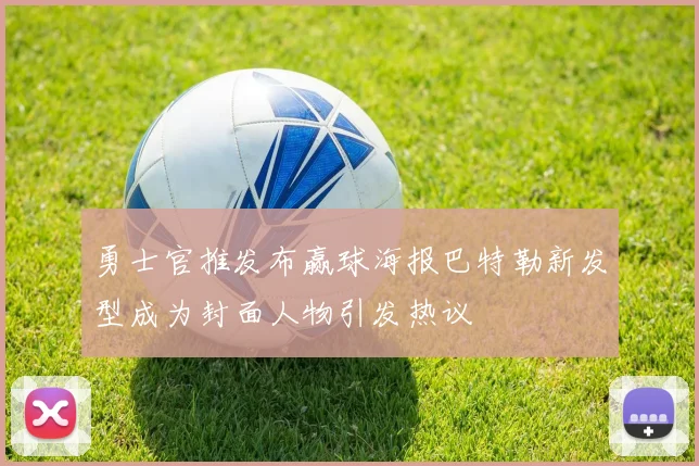 勇士官推发布赢球海报巴特勒新发型成为封面人物引发热议